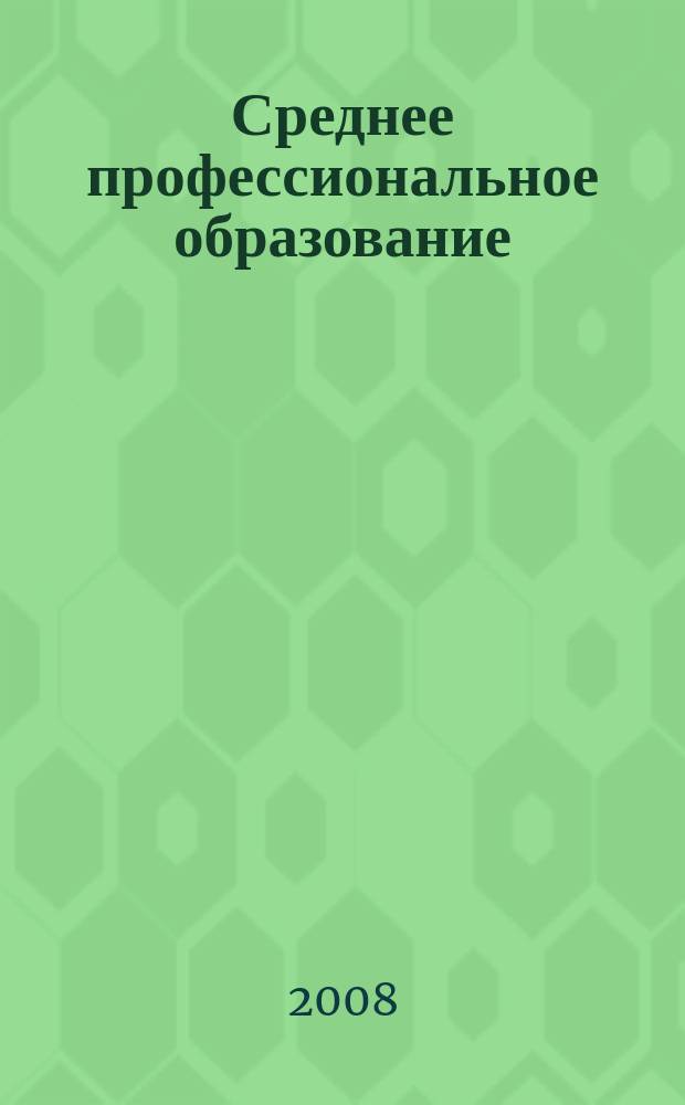 Среднее профессиональное образование : Прил. к журн. "СПО". 2008, № 9
