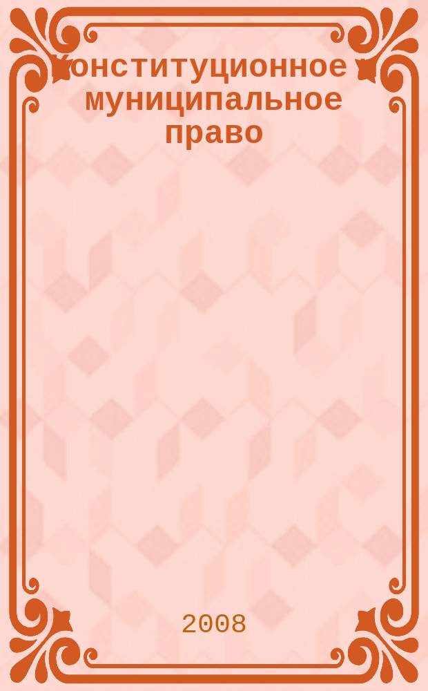 Конституционное и муниципальное право : Практ. и информ. изд. 2008, № 19