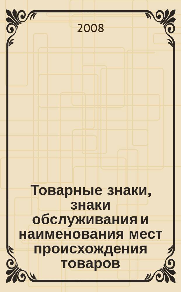 Товарные знаки, знаки обслуживания и наименования мест происхождения товаров : Офиц. бюл. Ком. Рос. Федерации по пат. и товар. знакам. 2008, № 24, ч. 4