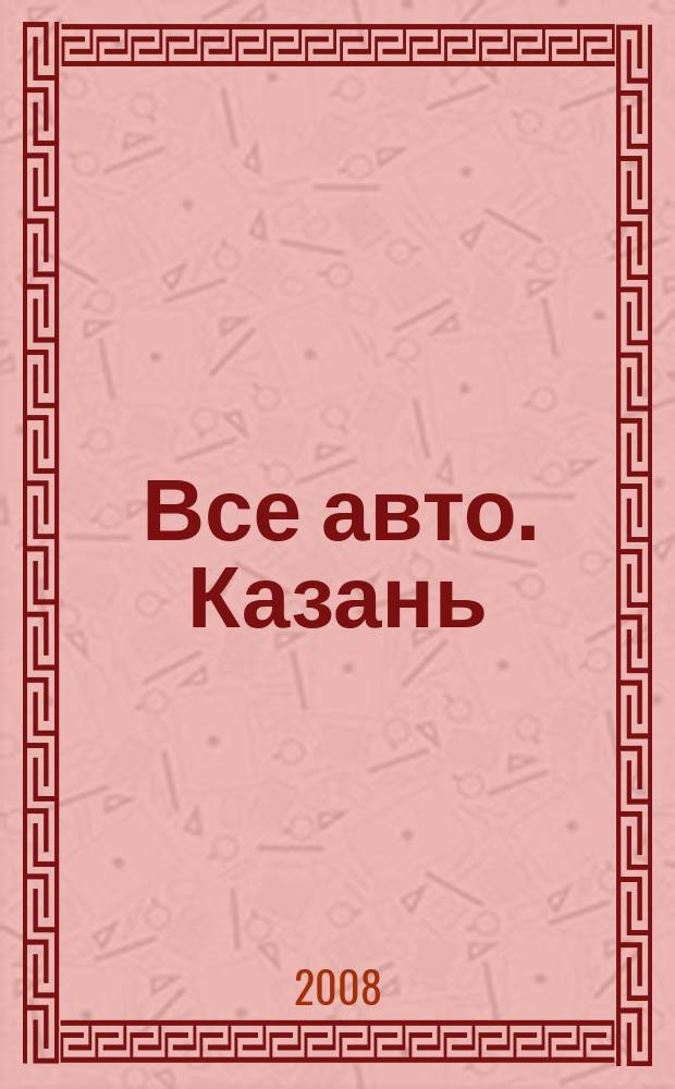 Все авто. Казань : рекламно-информационное издание. 2008, № 44 (70)