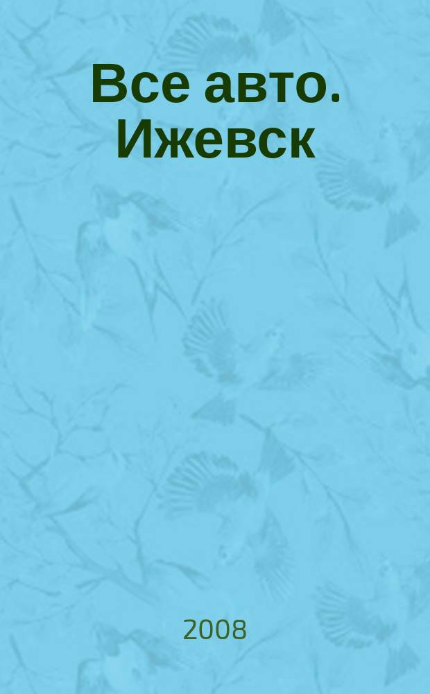 Все авто. Ижевск : рекламно-информационное издание. 2008, № 43 (65)