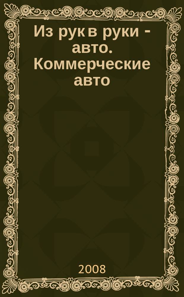 Из рук в руки - авто. Коммерческие авто : еженедельник фотообъявлений. 2008, № 48 (609)