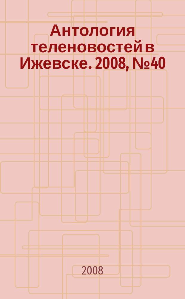 Антология теленовостей в Ижевске. 2008, №40 (216)
