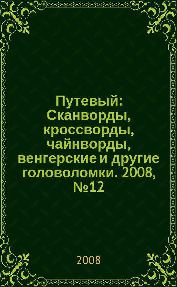 Путевый : Сканворды, кроссворды, чайнворды, венгерские и другие головоломки. 2008, № 12 (139)