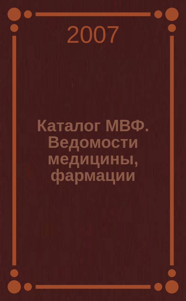 Каталог МВФ. Ведомости медицины, фармации : всероссийский информационно-рекламный бюллетень. 2007, № 25 (207)