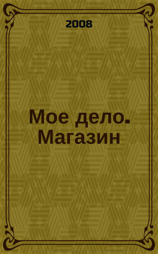 Мое дело. Магазин : Всерос. торг. изд. 2008, № 10 (108)