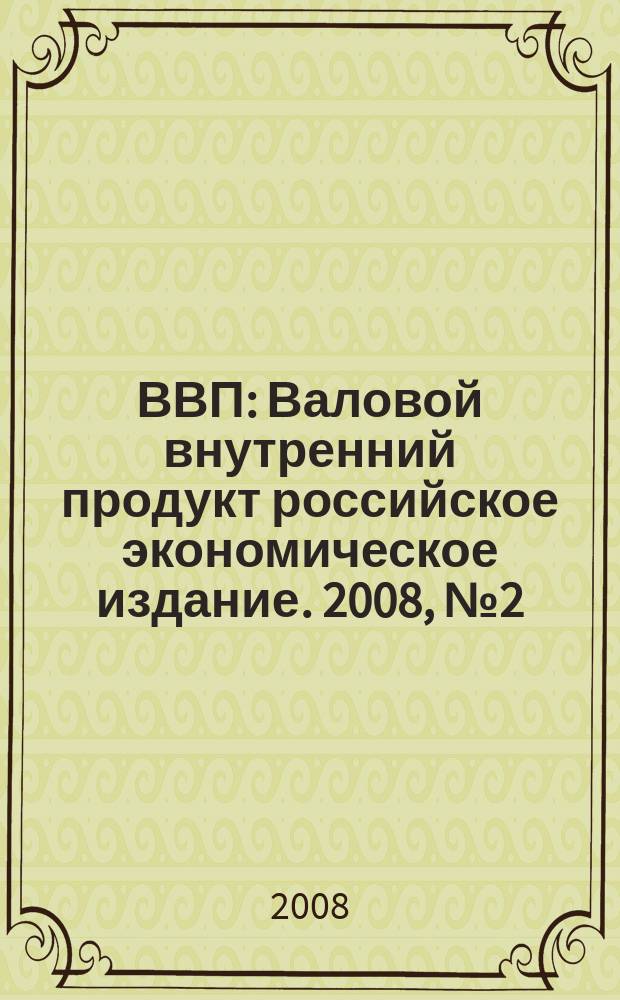 ВВП : Валовой внутренний продукт российское экономическое издание. 2008, № 2 (32)