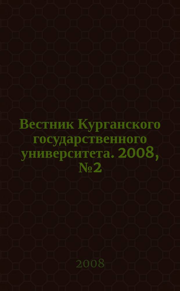 Вестник Курганского государственного университета. 2008, № 2 (12)