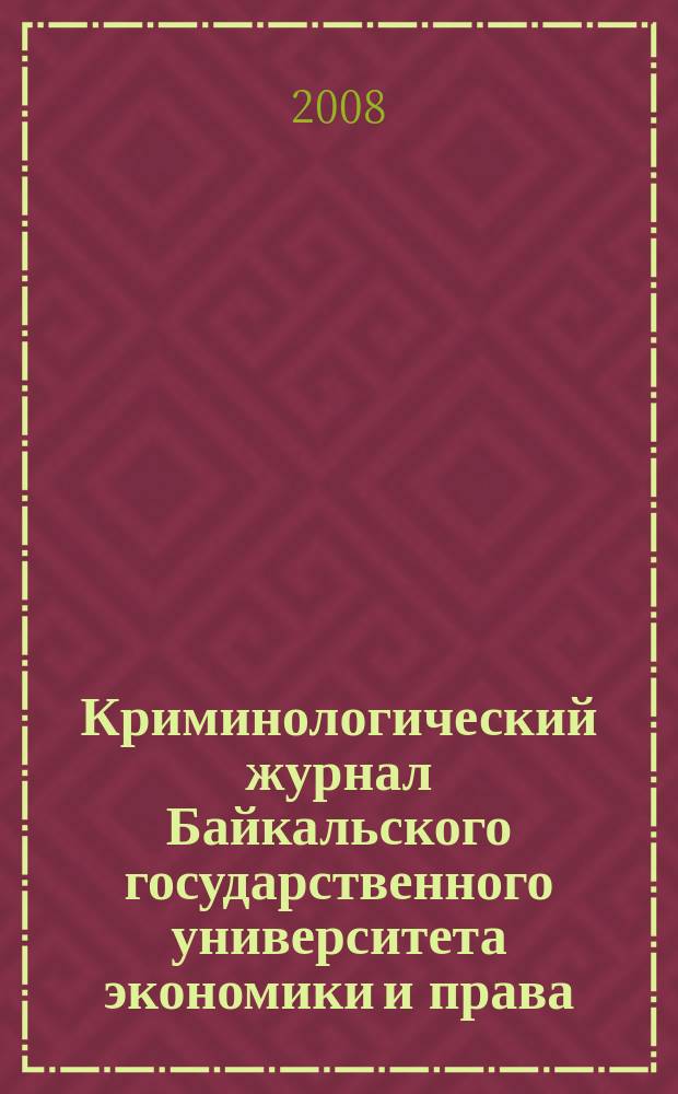 Криминологический журнал Байкальского государственного университета экономики и права : ежеквартальный. 2008, 4 (6)