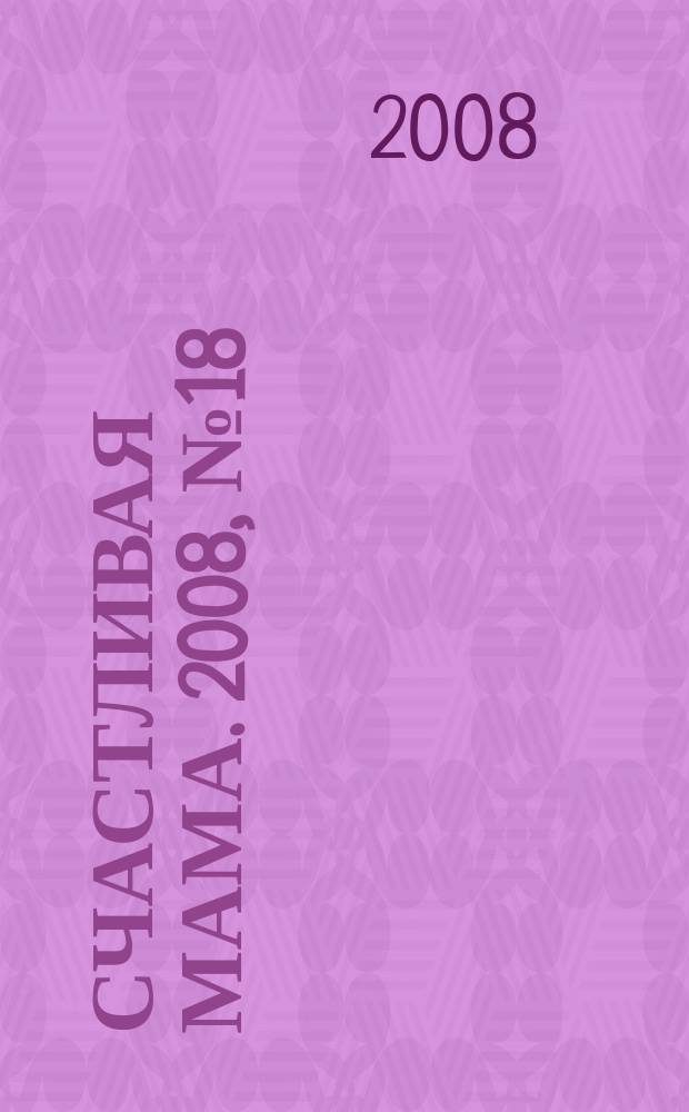 Счастливая мама. 2008, № 18 (22)