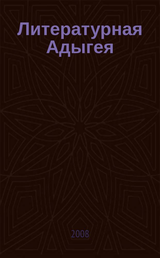 Литературная Адыгея : Ежекварт. лит.-худож. и обществ.-полит. журн. 2008, № 4 (72)