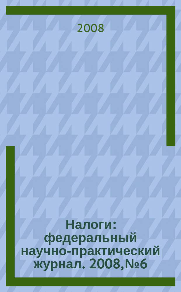 Налоги : федеральный научно-практический журнал. 2008, № 6