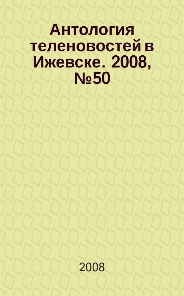 Антология теленовостей в Ижевске. 2008, №50 (225)