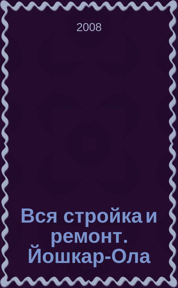 Вся стройка и ремонт. Йошкар-Ола : еженедельный рекламно-информационный журнал. 2008, № 20 (20)