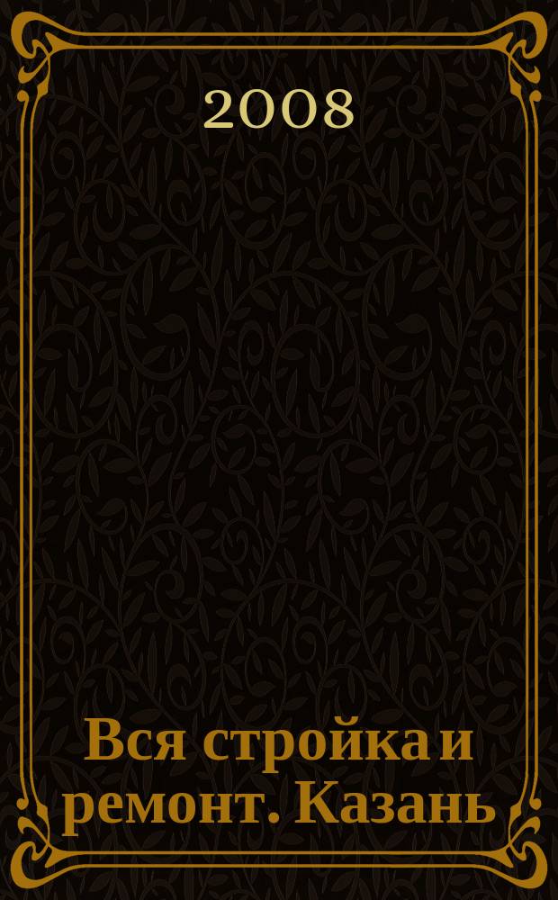 Вся стройка и ремонт. Казань : еженедельный рекламно-информационный журнал. 2008, № 21 (21)
