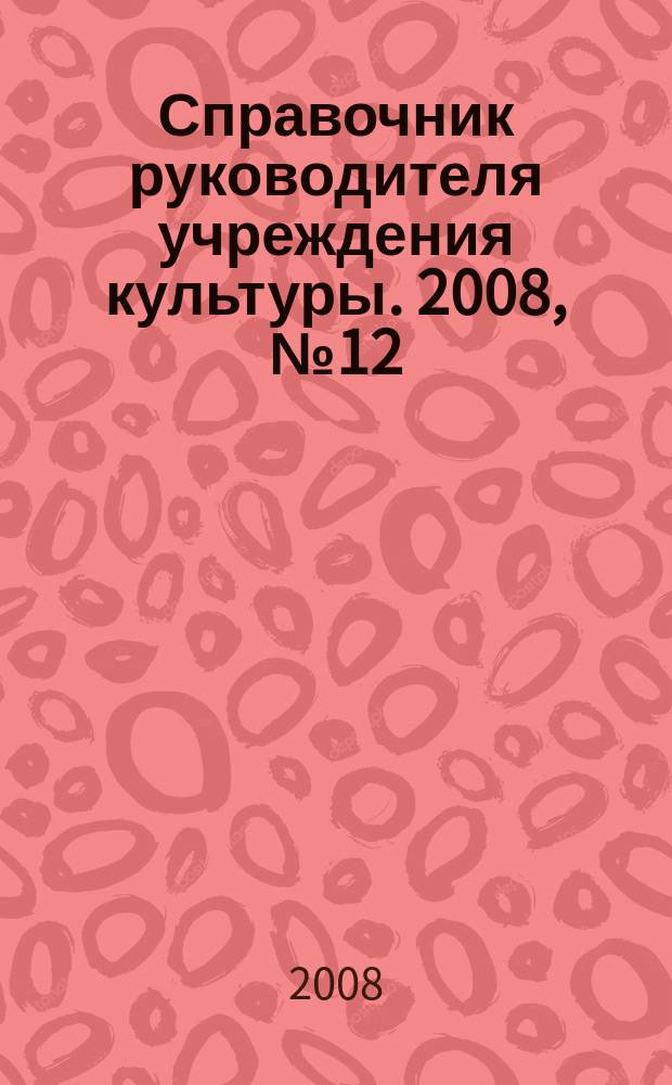 Справочник руководителя учреждения культуры. 2008, № 12