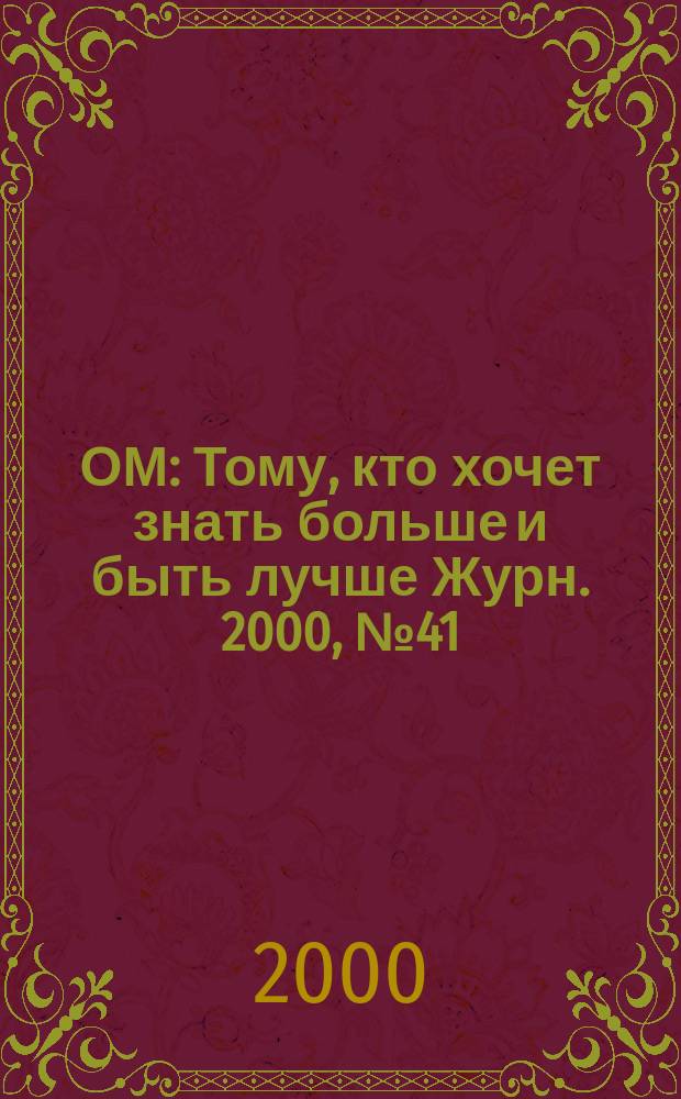 ОМ : Тому, кто хочет знать больше и быть лучше Журн. 2000, № 41