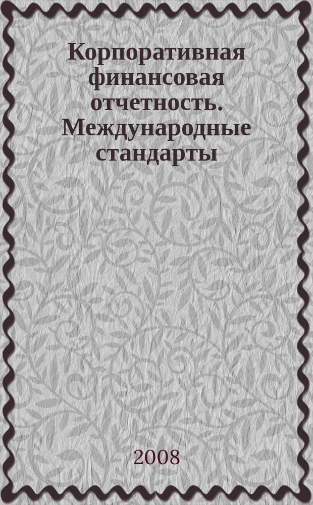 Корпоративная финансовая отчетность. Международные стандарты : новый партнер растущего бизнеса методический журнал для специалистов российских компаний и кредитных организаций. 2008, № 6 (24)