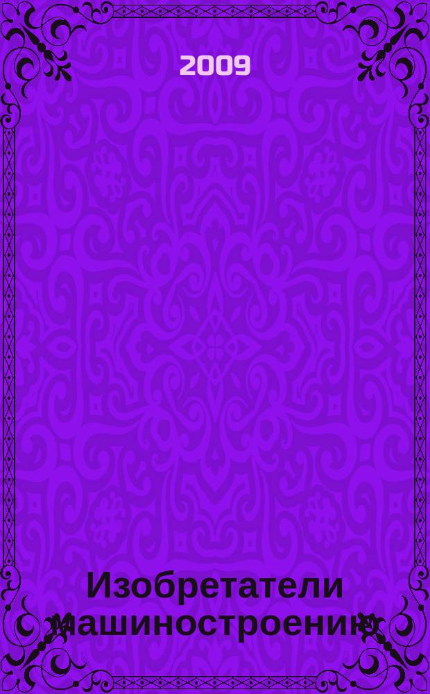 Изобретатели машиностроению : Ежекварт. информ.-техн. журн. 2009, № 1 (52)