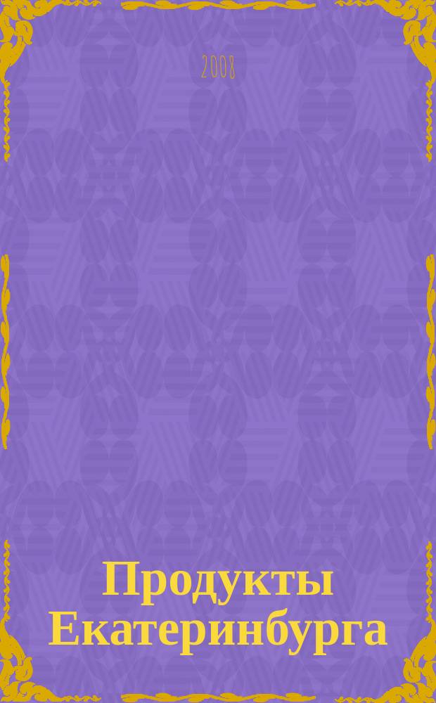 Продукты Екатеринбурга : журн. для руководителей, товароведов, менеджеров по сбыту актуальные темы, бюллетень цен. 2008, № 11 (130)