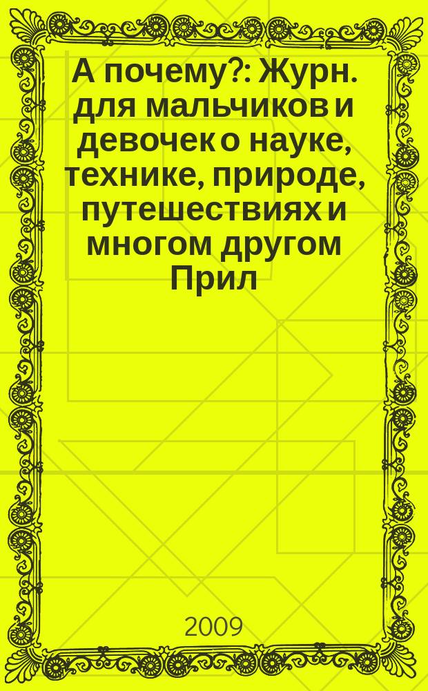 А почему? : Журн. для мальчиков и девочек о науке, технике, природе, путешествиях и многом другом Прил. к журн. "Юный техник" для дошкольников и мл. школьников. 2009, 1
