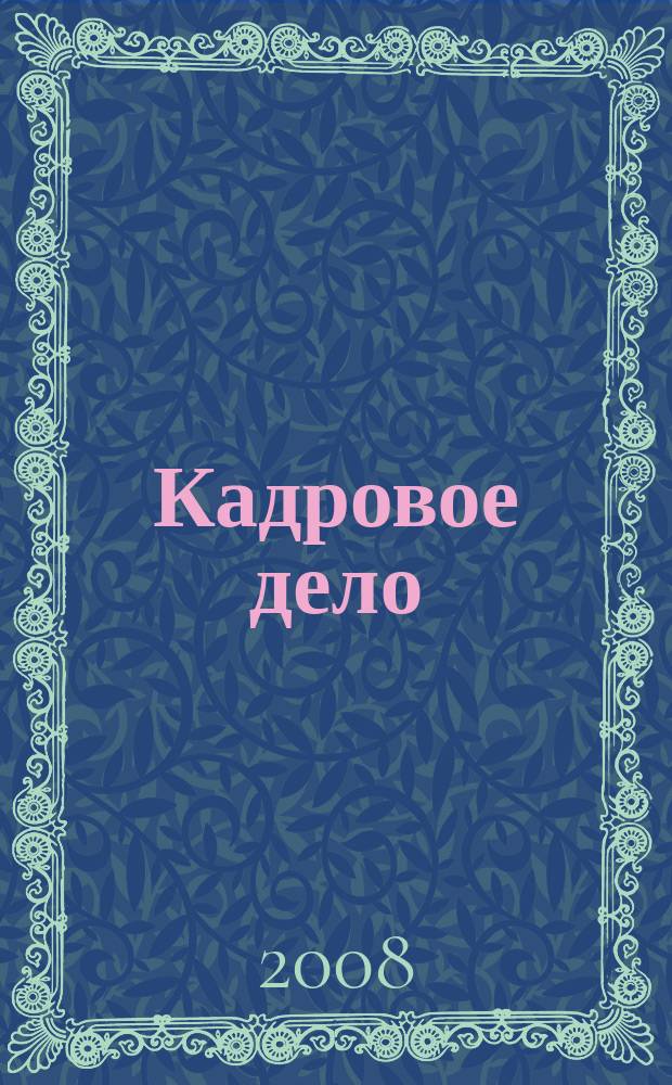 Кадровое дело : Практ. журн. по кадровой работе. 2008, № 12