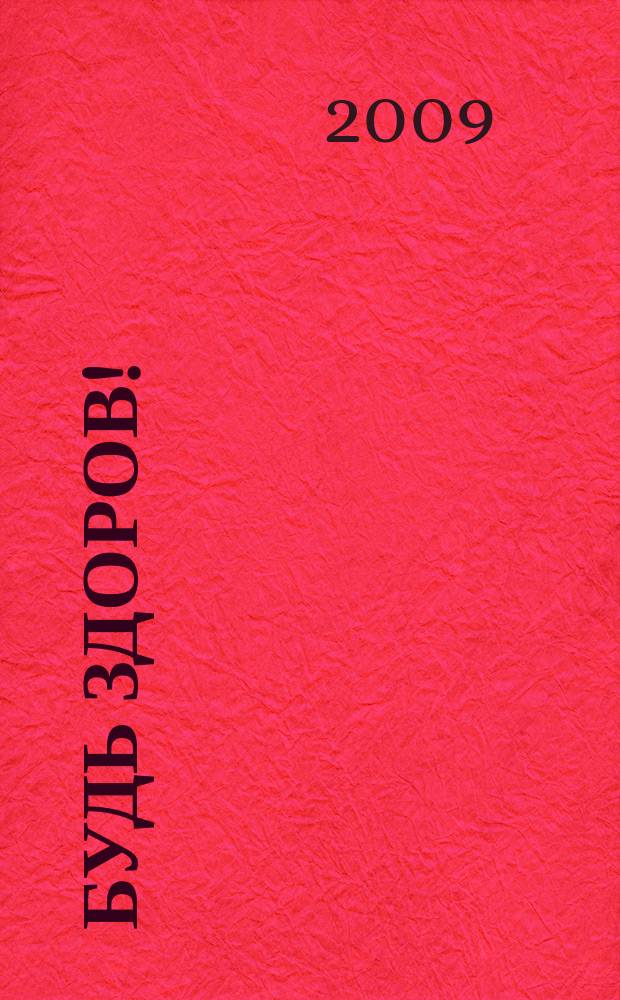 Будь здоров ! : 80 с. о самом главном Ежемес. журн. 2009, № 1 (187)