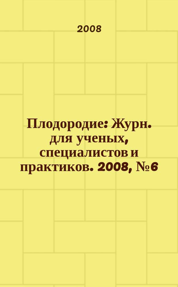 Плодородие : Журн. для ученых, специалистов и практиков. 2008, № 6 (45)