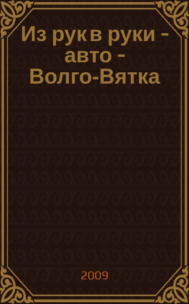 Из рук в руки - авто - Волго-Вятка : еженедельник фотообъявлений. 2009, № 1 (213)