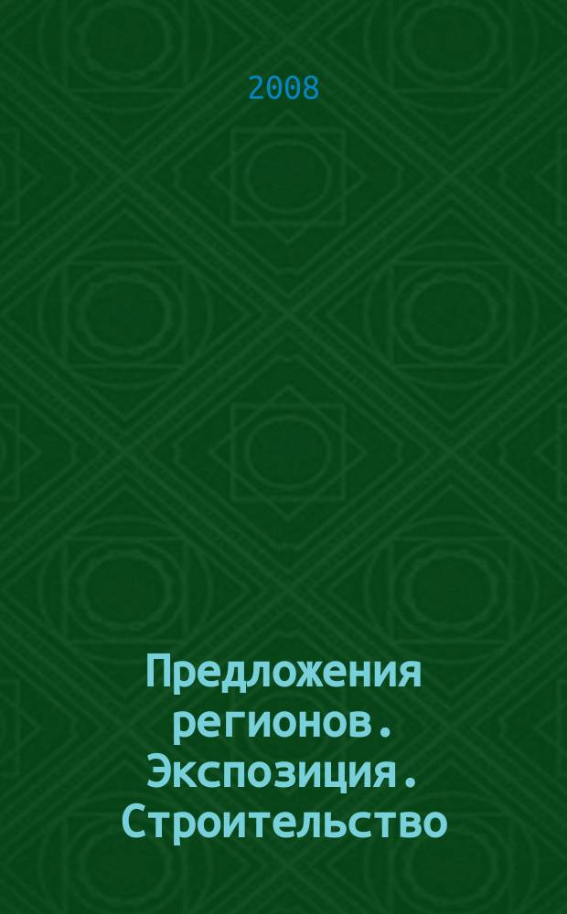 Предложения регионов. Экспозиция. Строительство : специализированное издание. 2008, № 4/С (66)
