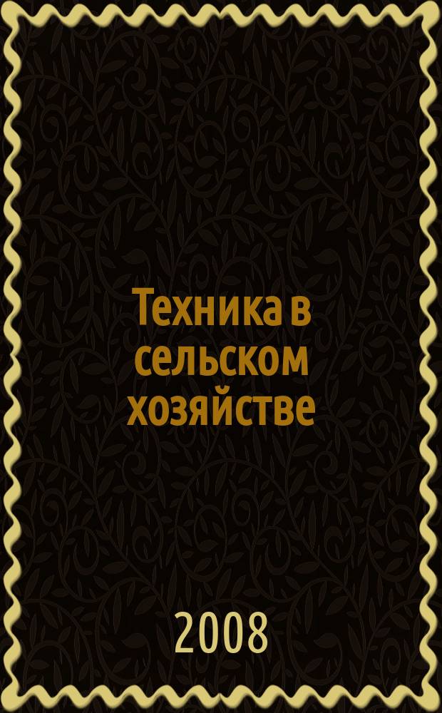 Техника в сельском хозяйстве : Ежемес. производ.-техн. журн. М-ва с. х. СССР. 2008, № 6