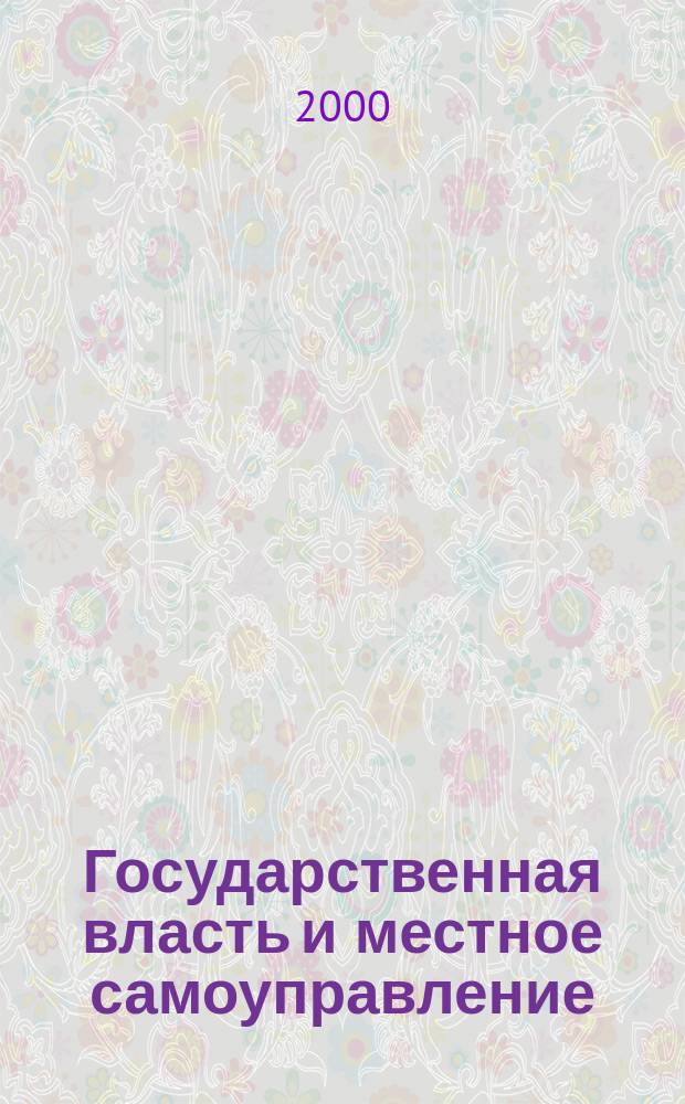 Государственная власть и местное самоуправление : Практ. и информ. изд. 2000, № 2