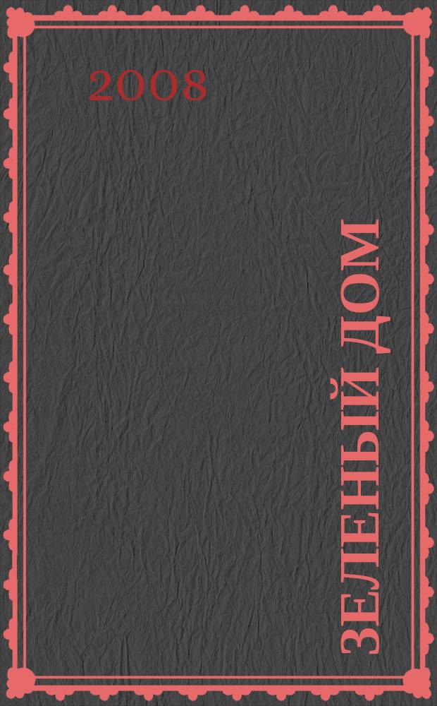 Зеленый дом : все о доме, саде и огороде. 2008, № 4