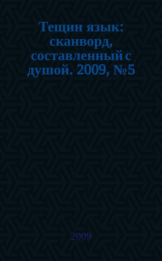 Тещин язык : сканворд, составленный с душой. 2009, № 5 (431)