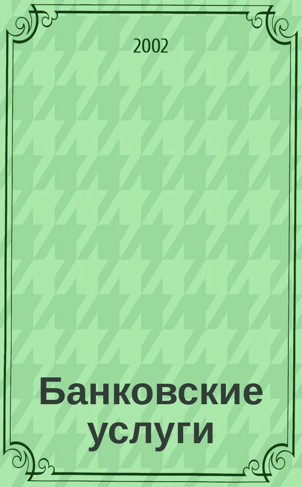 Банковские услуги : Ежемес. специализир. журн. 2002, № 11