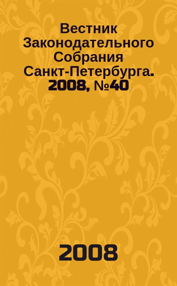 Вестник Законодательного Собрания Санкт-Петербурга. 2008, № 40