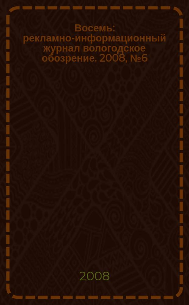 Восемь : рекламно-информационный журнал вологодское обозрение. 2008, № 6 (14)