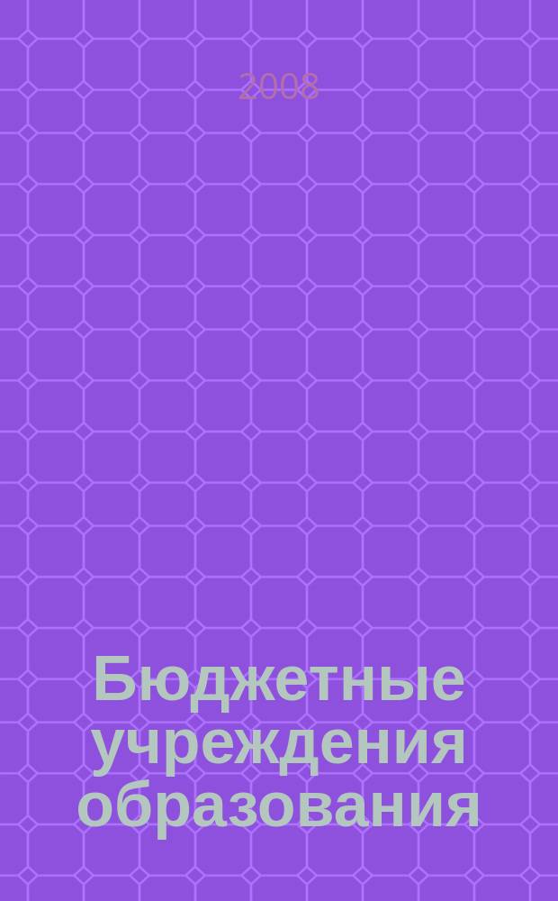 Бюджетные учреждения образования: бухгалтерский учет и налогообложение : журнал приложение к журналу "Бюджетные организации: бухгалтерский учет и налогообложение". 2008, № 12