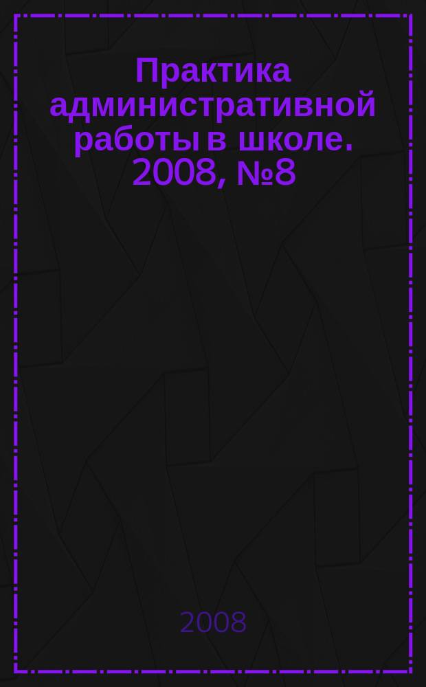 Практика административной работы в школе. 2008, № 8 (55)