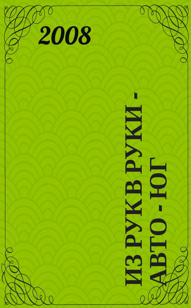 Из рук в руки - авто - Юг : еженедельник фотообъявлений. 2008, № 37 (278)