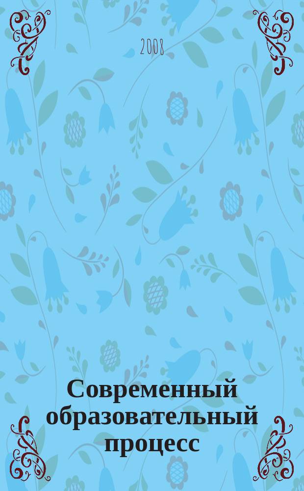 Современный образовательный процесс: опыт, проблемы и перспективы : Ежегод. бюл. Вып. 6 : Материалы межрегиональной научно-практической конференции, 26 марта 2008 г.