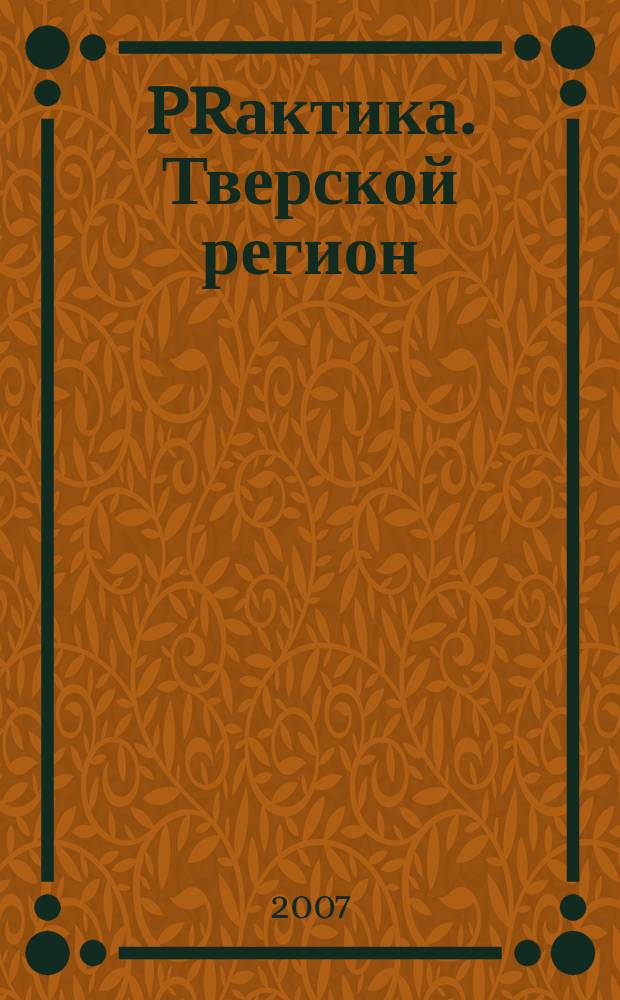 PRактика. Тверской регион : бизнес-журнал. 2007, № 1 (10)