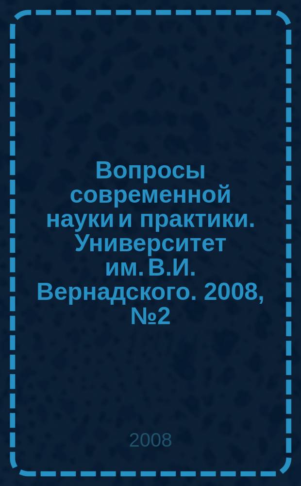 Вопросы современной науки и практики. Университет им. В.И. Вернадского. 2008, № 2 (12), т. 1 : Серия Гуманитарные науки