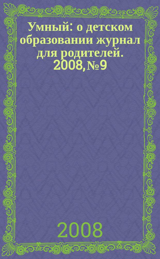 Умный : о детском образовании журнал для родителей. 2008, № 9