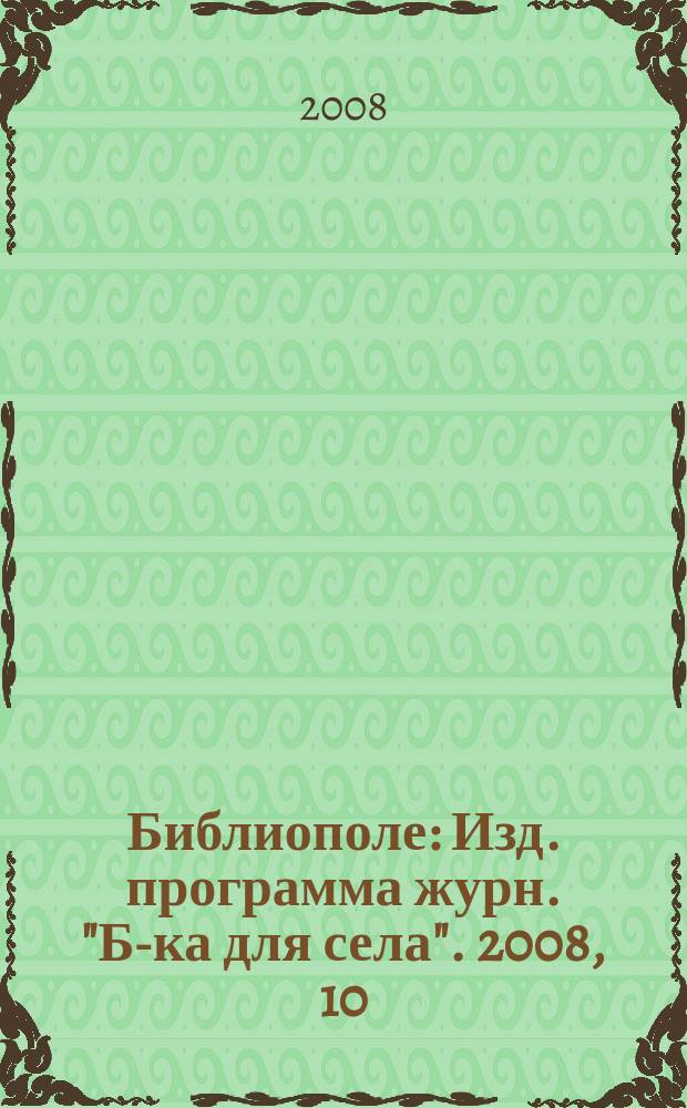 Библиополе : Изд. программа журн. "Б-ка для села". 2008, 10