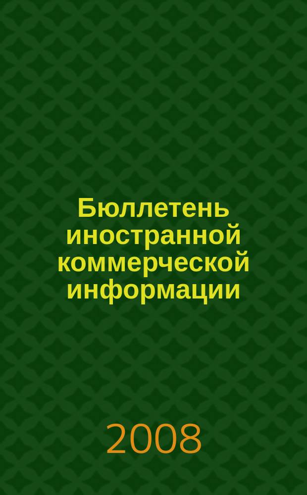 Бюллетень иностранной коммерческой информации : Издается Науч.-исслед. конъюнктурным ин-том М-ва внешней торговли СССР. 2008, № 113 (9359)