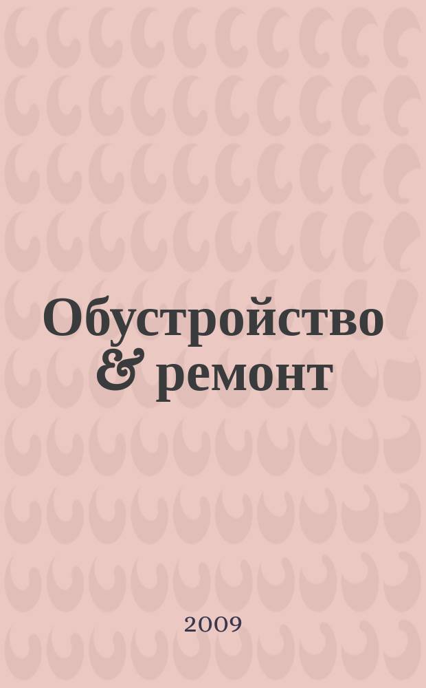 Обустройство & ремонт : еженедельный информационно-рекламный журнал. 2009, № 7 (443)