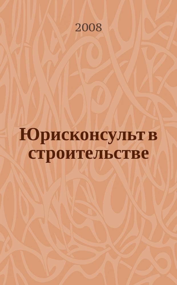 Юрисконсульт в строительстве : Ежемес. науч.-практ. журн. 2008, № 12