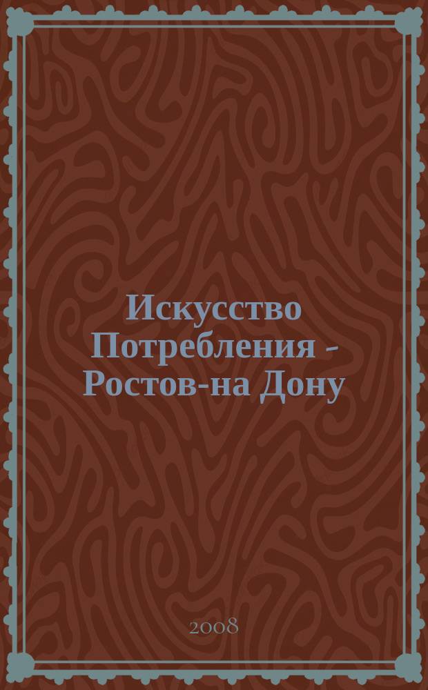 Искусство Потребления - Ростов-на Дону : выбираем лучшее вместе журнал. 2008, № 10 (12)