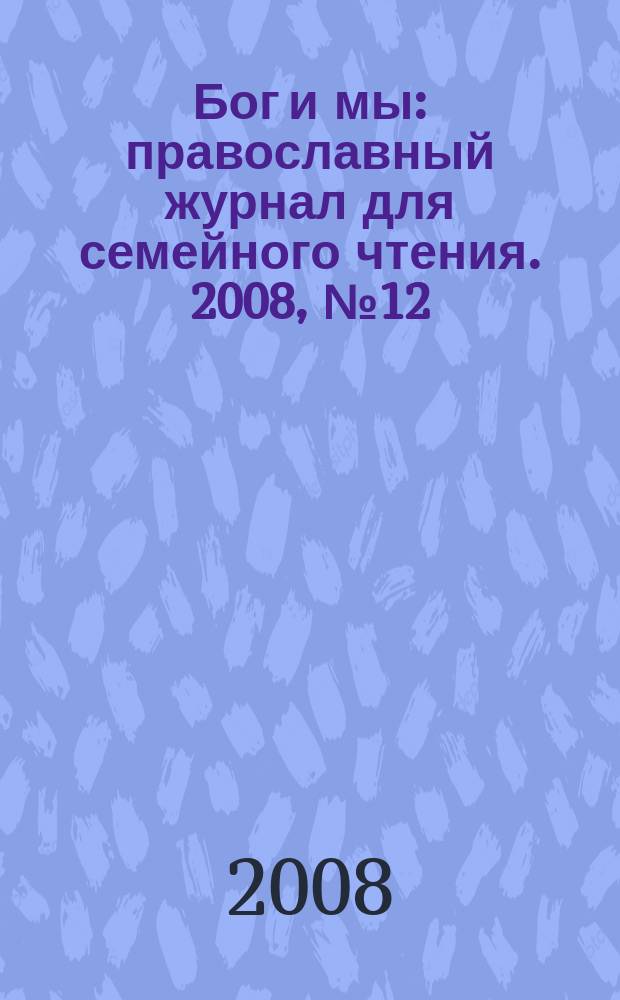 Бог и мы : православный журнал для семейного чтения. 2008, № 12 (51)